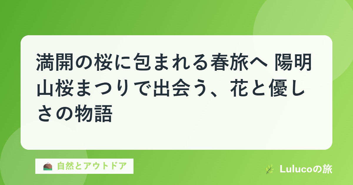 満開の桜に包まれる春旅へ｜陽明山桜まつりで出会う、花と優しさの物語