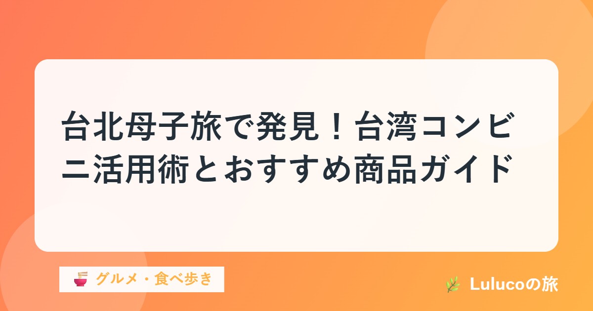 台北母子旅で発見！台湾コンビニ活用術とおすすめ商品ガイド