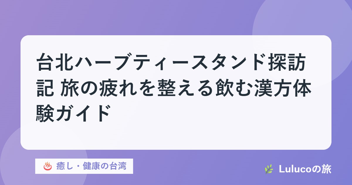台北ハーブティースタンド探訪記｜旅の疲れを整える飲む漢方体験ガイド