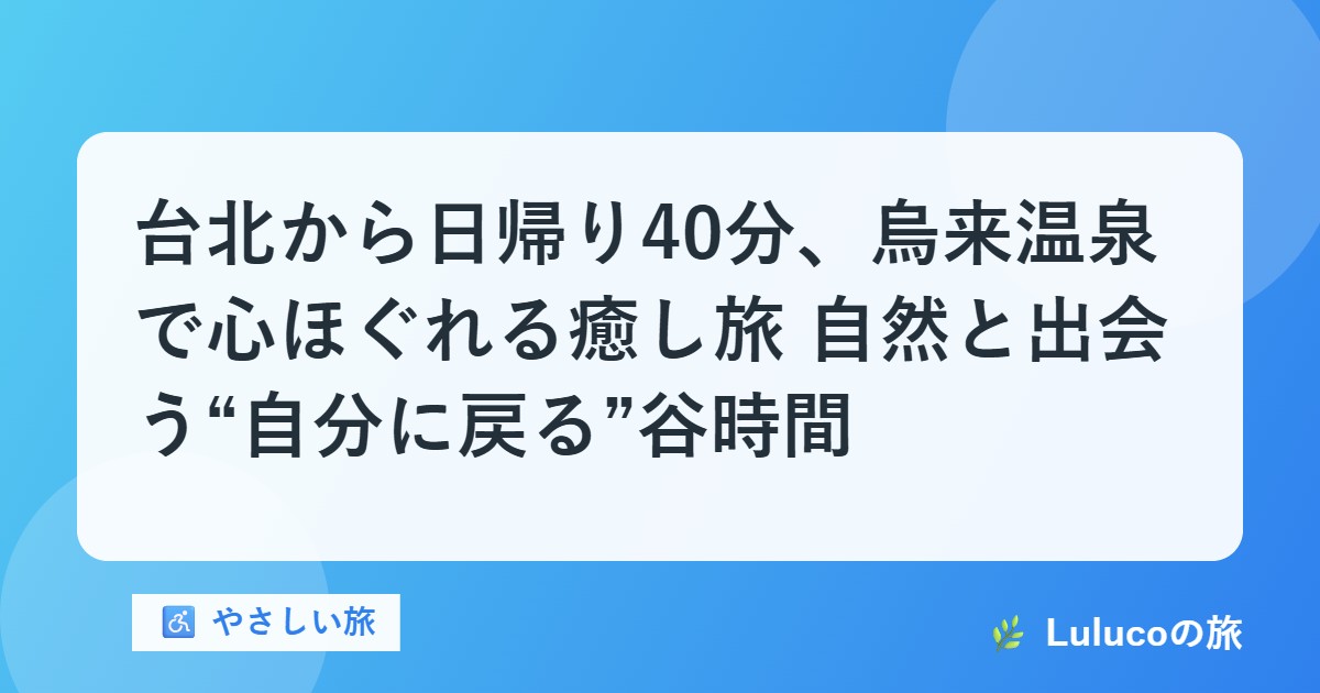 台北から日帰り40分、烏来温泉で心ほぐれる癒し旅｜自然と出会う“自分に戻る”谷時間
