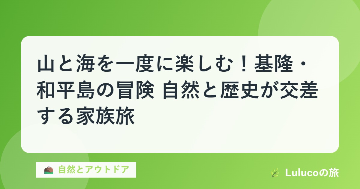 山と海を一度に楽しむ！基隆・和平島の冒険｜自然と歴史が交差する家族旅