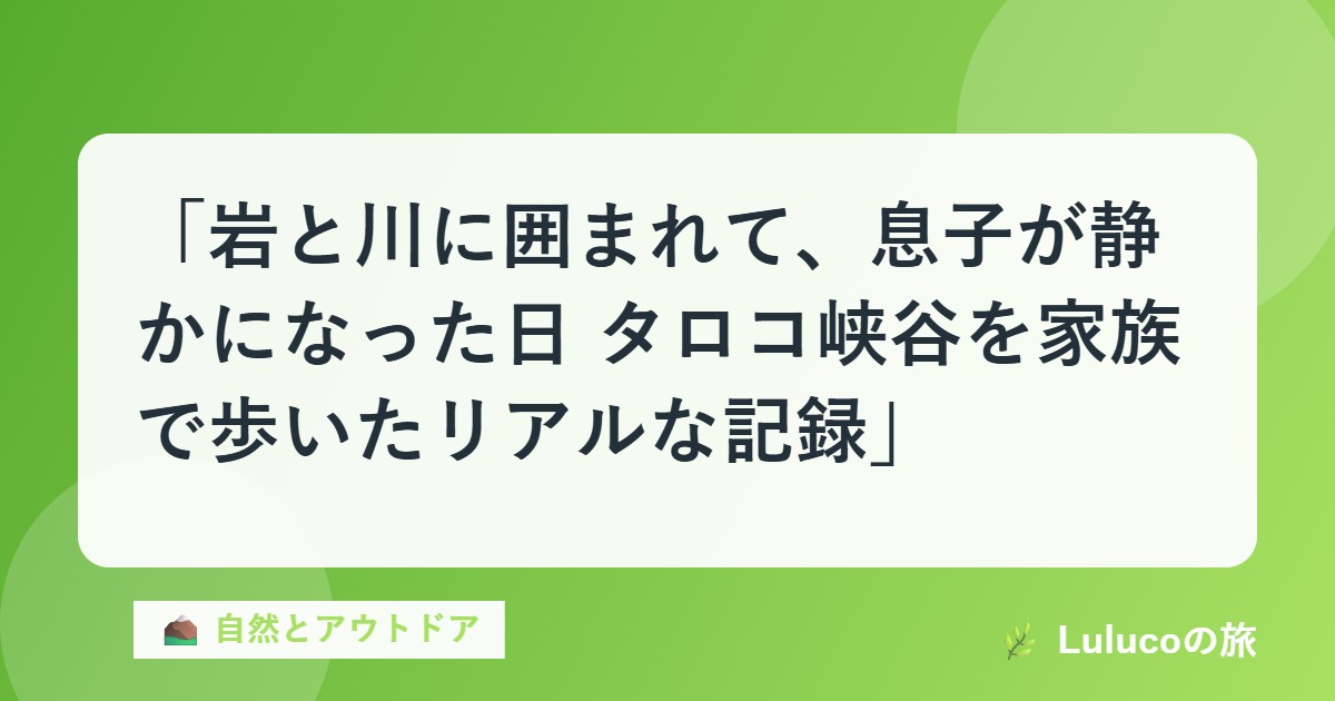 「岩と川に囲まれて、息子が静かになった日｜タロコ峡谷を家族で歩いたリアルな記録」