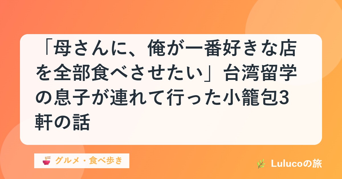 「母さんに、俺が一番好きな店を全部食べさせたい」台湾留学の息子が連れて行った小籠包3軒の話